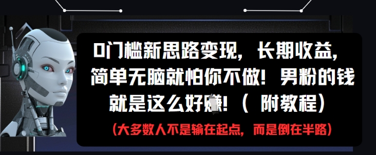 0门槛新思路变现，长期收益，简单无脑就怕你不做，男粉的钱就是这么好挣(附教程)-16888副业资讯
