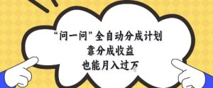 问一问全自动分成计划,靠分成收益也能月入过1W【揭秘】-16888副业资讯