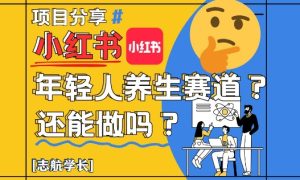 小红书年轻人养生赛道?真的还能做吗?详细讲解!-16888副业资讯