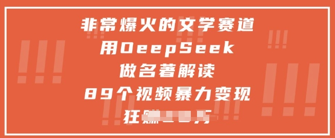 非常爆火的文学赛道，用deepseek做名著解读 ，89个视频暴力变现1w+-16888副业资讯