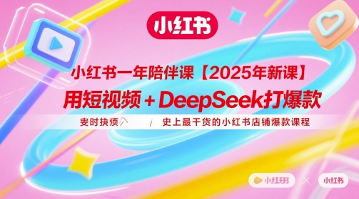 小红书一年陪伴课【2025年新课】，用短视频+deepSeek打爆款，史上最干货的小红书店铺爆款课程-16888副业资讯