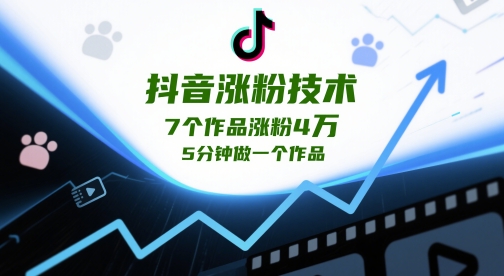 抖音涨粉技术，7个作品涨粉4W，5分钟做一个作品-16888副业资讯