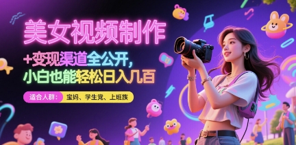 美女视频制作 + 变现渠道全公开，小白也能轻松日入几张【揭秘】-16888副业资讯
