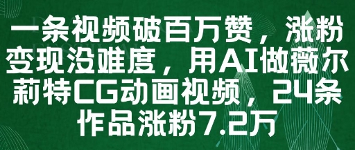一条视频破百万赞，涨粉变现没难度，用AI做薇尔莉特CG动画视频，24条作品涨粉7.2W-16888副业资讯