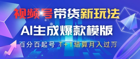 视频号带货新玩法，AI生成，百分百原创爆款模版，百分百起号，高佣商品T+1结算月入过W【揭秘】-16888副业资讯