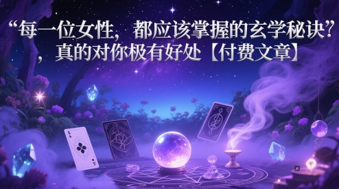 每一位女性，都应该掌握的玄学秘诀 ，真的对你极有好处【付费文章】-16888副业资讯