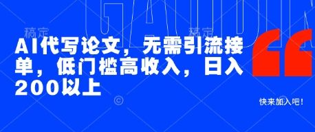 AI代写论文，无需引流接单，低门槛高收入，日入200以上-16888副业资讯