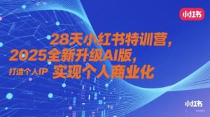 28天小红书特训营,2025全新升级AI版,打造个人IP,实现个人商业化-16888副业资讯