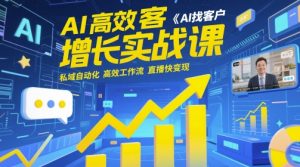 AI高效获客增长实战课,AI找客户 私域自动化 高效工作流 直播快变现-16888副业资讯