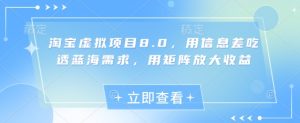 淘宝虚拟项目8.0,用信息差吃透蓝海需求,用矩阵放大收益-16888副业资讯