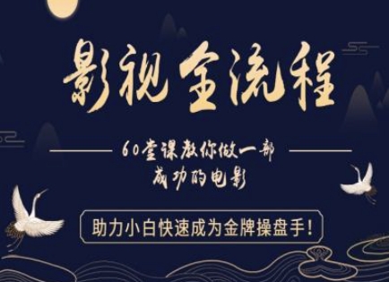 【影视全流程】教你做一部成功的电影，助力小白快速成为金牌操盘手-16888副业资讯