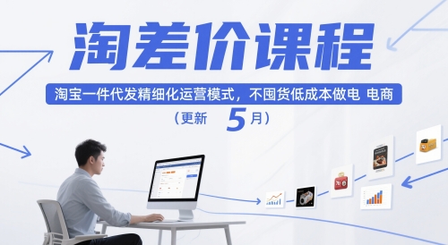 淘差价课程，淘宝一件代发精细化运营模式，不囤货低成本做电商（更新5月）-16888副业资讯