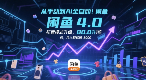 从手动到AI全自动！闲鱼4.0托管模式升级，效率提升10 倍，月入轻松破 8k【揭秘】-16888副业资讯
