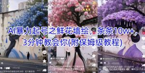 AI暴力起号之鲜花墙绘,条条10w+,3分钟教会你(附保姆级教程)-16888副业资讯