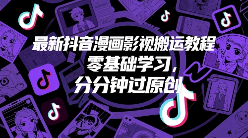 最新抖音漫画影视搬运教程，零基础学习，分分钟过原创-16888副业资讯
