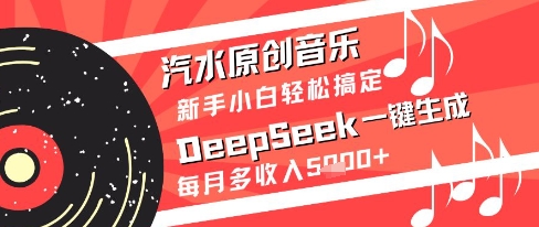 汽水原创音乐DeepSeek一键生成新手小白轻松搞定每月多收入5k+【揭秘】-16888副业资讯