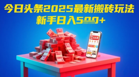今日头条2025年最新搬砖玩法，新手也能轻松日入5张-16888副业资讯