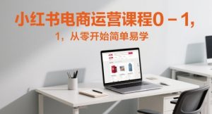 小红书电商运营课程0-1,从零开始简单易学-16888副业资讯