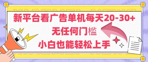 新平台看广告单机每天20-30，无任何门槛，安卓手机即可，小白也能轻松上手-16888副业资讯