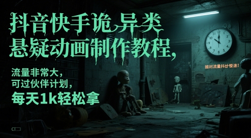 抖音快手诡异类悬疑动画制作教程，流量非常大，可过伙伴计划，每天1k轻松拿-16888副业资讯