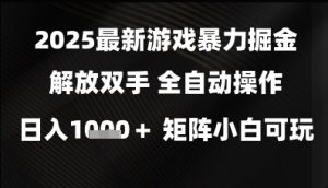 2025最新游戏暴力掘金解放双手,全自动操作,日入1k+矩阵,小白可玩【揭秘】-16888副业资讯