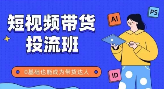 抖音快手短视频带货投流班，详细又全面的抖音快手带货实操课，零基础也能成为带货达人-16888副业资讯
