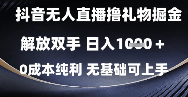 抖音无人直播撸礼物掘金，解放双手，日入1k，0成本纯利，无基础可上手【揭秘】-16888副业资讯
