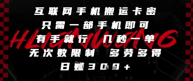 互联网手机搬运卡密，只需一部手机即可，有手就行，几秒一单，无次数限制，多劳多得，日入3张【揭秘】-16888副业资讯