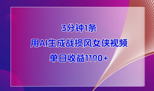 3分钟1条，用AI生成战损风女侠视频，单日收益1k+-16888副业资讯