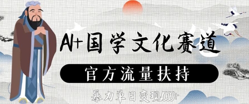 AI+国学文化赛道，官方流量扶持，暴力单日变现数张-16888副业资讯