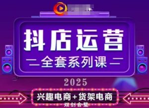 2025小店运营全套系列课,全新升级,从小店基础入门到进阶精通,系统掌握月销百w小店的核心秘密-16888副业资讯
