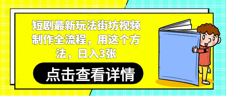 短剧最新玩法街坊视频制作全流程，用这个方法，日入3张-16888副业资讯