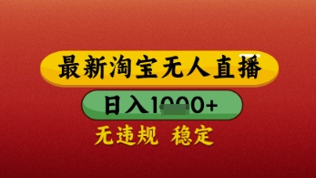 【最新】淘宝无人直播带货，独家技术，日入几张，不违规不封号，操作简单【揭秘】-16888副业资讯