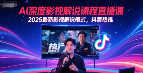 AI深度影视解说课程直播课，2025最新影视解说模式，抖音热推-16888副业资讯