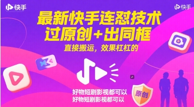 最新快手连怼技术，过原创+出同框，直接搬运，效果杠杠的，好物短剧影视都可以-16888副业资讯