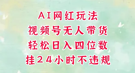 视频号无人直播带货，手机一挂自动爆单，AI网红玩法，带你解放双手，轻松日入四位数-16888副业资讯