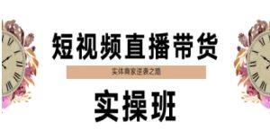 短视频直播带货实操班,实体商家逆袭之路-16888副业资讯
