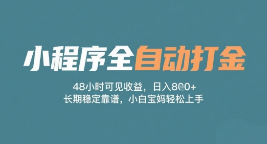 小程序全自动打金，48小时可见收益，日入多张，长期稳定靠谱，小白宝妈轻松上手【揭秘】-16888副业资讯