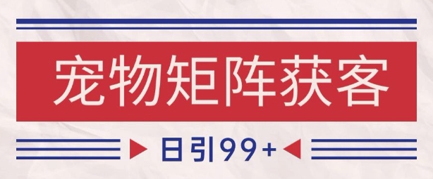 小红书某音宠物赛道引流获客 自热矩阵日引200+【揭秘】-16888副业资讯