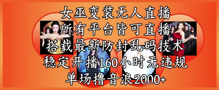 女巫变装直播最新玩法，所有直播平台皆可操作，稳定开播160小时无违规，单场撸音浪2k+-16888副业资讯