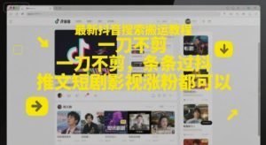 最新抖音搜索搬运教程,一刀不剪,条条过抖,推文短剧影视涨粉都可以-16888副业资讯