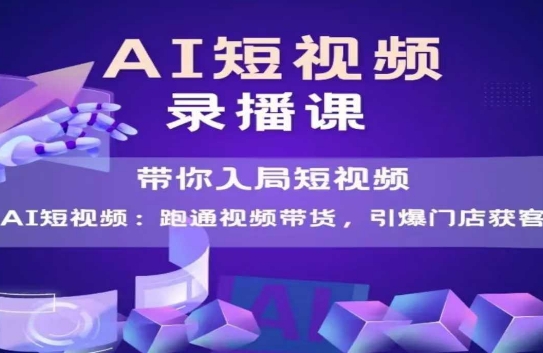 AI短视频爆款，带你入局短视频，跑通视频带货，引爆门店获客-16888副业资讯