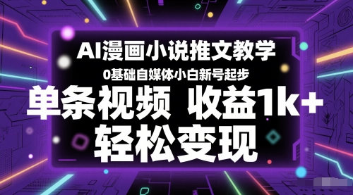 AI漫画小说推文教学，0基础自媒体小白新号起步，单条视频收益1k+，轻松变现-16888副业资讯