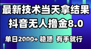 2025六月最新抖音无人撸金8.0.最新技术当天拿结果,单日1k+ 有手就行【揭秘】-16888副业资讯