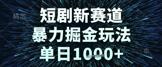 短剧新赛道，暴力掘金玩法，单日1k+【揭秘】-16888副业资讯