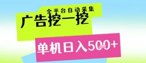 广告挖一挖全自动采集,单机日入5张+,小白轻松矩阵【揭秘】-16888副业资讯