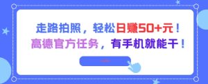 走路拍照,轻松日入50+!高德官方任务,有手机就能干-16888副业资讯