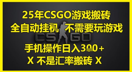 25年CSGO游戏搬砖，全自动运行，不需要玩游戏，手机操作日入3张(不是汇率搬砖)【揭秘】-16888副业资讯
