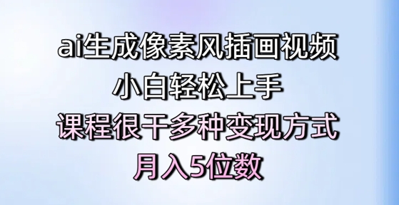 ai生成像素风插画视频，小白轻松上手，课程很干多种变现方式，月入5位数-16888副业资讯