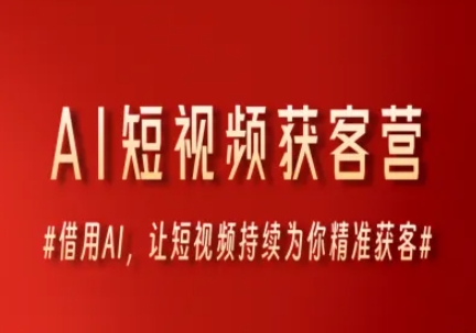 AI短视频获客营，借用AI，让短视频持续为你精准获客-16888副业资讯